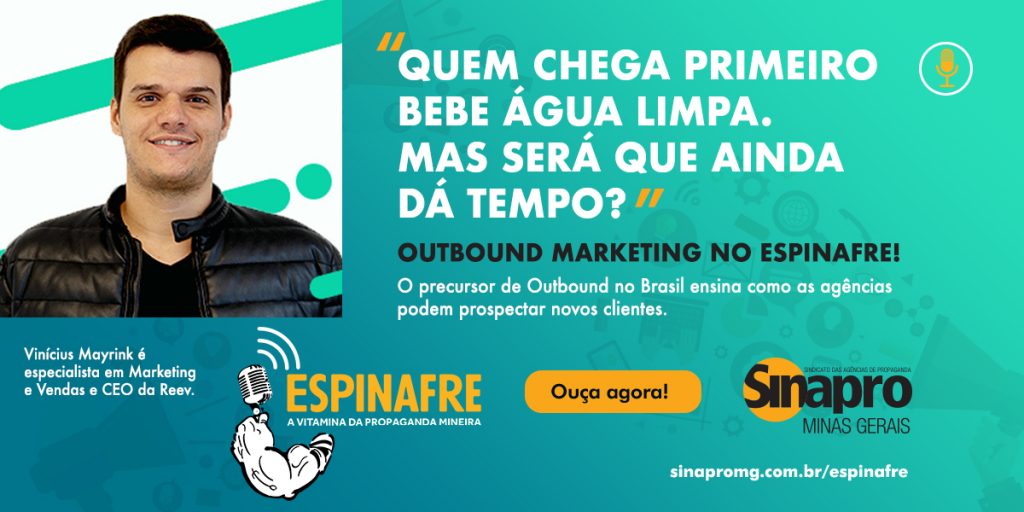 OUTBOUND MARKETING NO ESPINAFRE!
Vinícius Mayrink
Especialista em Marketing e Vendas e Ceo da Reev 
Ouça agora.
