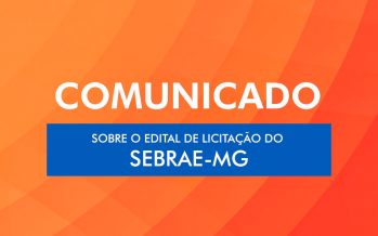COMUNICADO SOBRE O EDITAL DE LICITAÇÃO DO SEBRAE-MG.