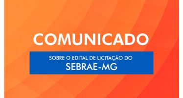 COMUNICADO SOBRE O EDITAL DE LICITAÇÃO DO SEBRAE-MG.